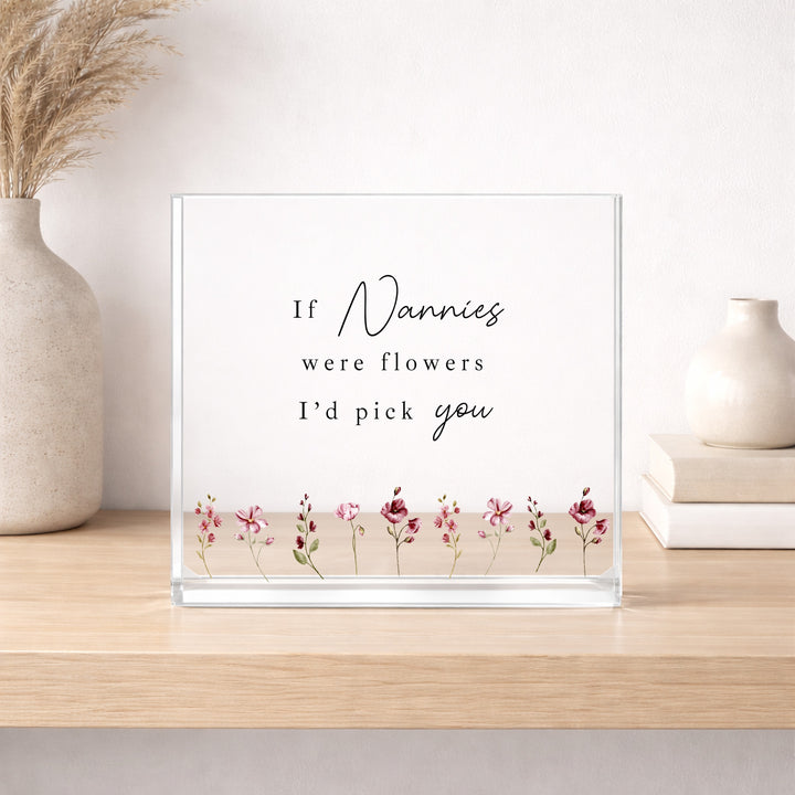 If Nannies Were Flowers I'd Pick You Acrylic Block