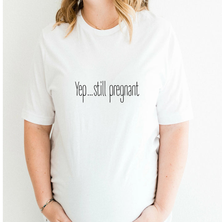 Yep... Still Pregnant Maternity T-shirt | Black & White